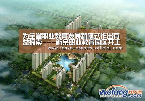 为全省职业教育发展新模式作出有益探索---新余职业教育园区开工建设“泛亚电竞”(图2) 泛亚电竞游戏平台