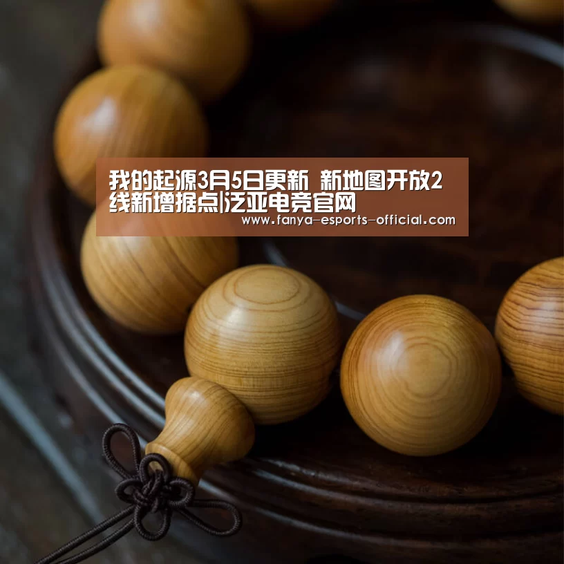 我的起源3月5日更新 新地图开放2线新增据点|泛亚电竞官网(图4) 泛亚电竞APP下载