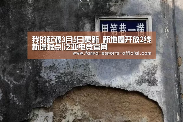 我的起源3月5日更新 新地图开放2线新增据点|泛亚电竞官网(图2) 泛亚电竞游戏平台