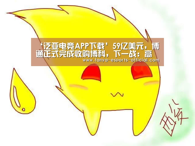 ‘泛亚电竞APP下载’59亿美元,博通正式完成收购博科,下一战:高通(图2) 泛亚电竞